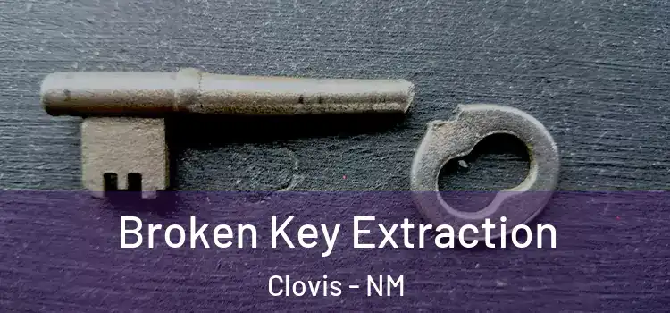 Broken Key Extraction Clovis - NM