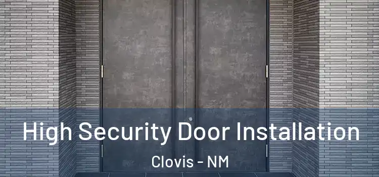 High Security Door Installation Clovis - NM